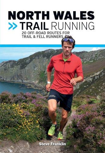 North Wales Trail Running: 20 off-Road Routes for Trail & Fell Runners (VP Trail Running Guidebooks)