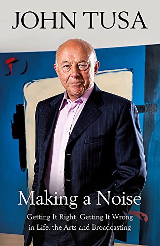 Making a Noise: Getting It Right, Getting It Wrong in Life, Arts and Broadcasting