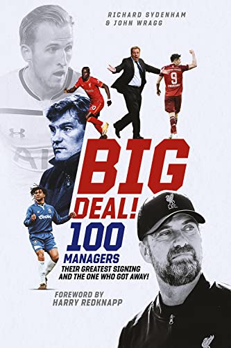 Big Deal!: The Most Momentous Transfers in British Football History: One Hundred Managers, their Greatest Signing and the One Who Got Away!
