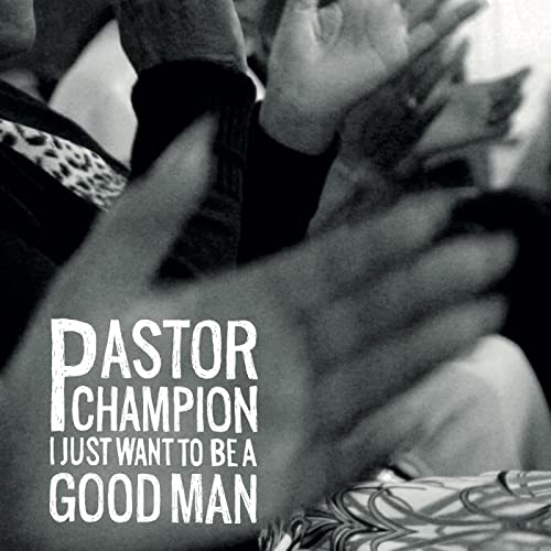 CD cover for Pastor Champion’s “I Just Want To Be A Good Man.”