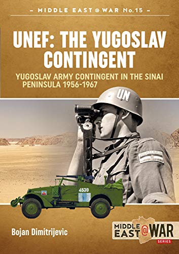 UNEF: The Yugoslav Contingent: The Yugoslav Army Contingent in the Sinai Peninsula 1956-1967 (Middle East@War)