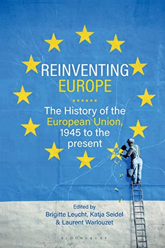 Reinventing Europe: The History of the European Union, 1945 to the Present