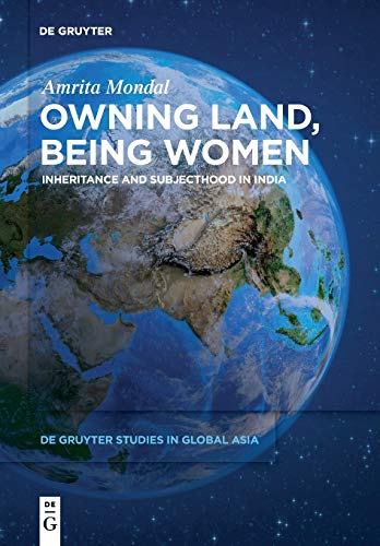 Owning Land, Being Women: Inheritance and Subjecthood in India: 2 (De Gruyter Studies in Global Asia, 2)