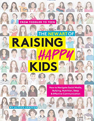 The New Art of Raising Happy Kids: Today's Guide to a Strong, Confident & Caring Child: Today's Guide to Raising a Strong, Confident & Caring Child