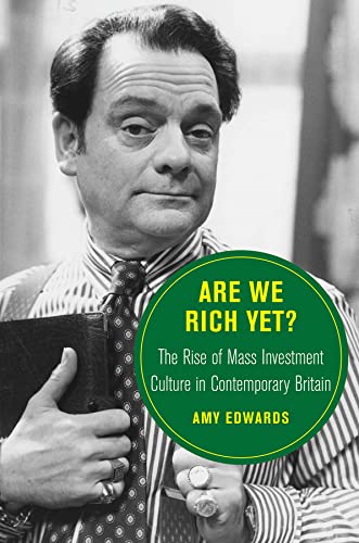 Are We Rich Yet?: The Rise of Mass Investment Culture in Contemporary Britain: 21 (Berkeley Series in British Studies)