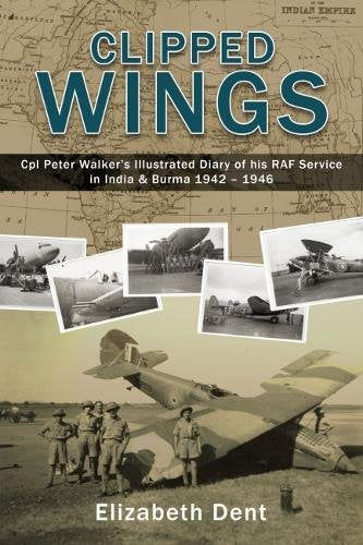 Clipped Wings: Illustrated Diary of My RAF Service in India & Burma 1942-1946 by CPL Peter Walker