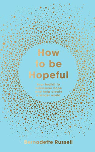 How to Be Hopeful: Your Toolkit to Rediscover Hope and Help Create a Kinder World