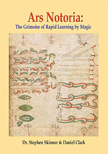 Ars Notoria -- The Grimoire of Rapid Learning by Magic, with the Golden Flowers of Apollonius of Tyana: a Mediaeval grimoire designed to enable ... very rapidly (Sourceworks of Ceremonial Magi)