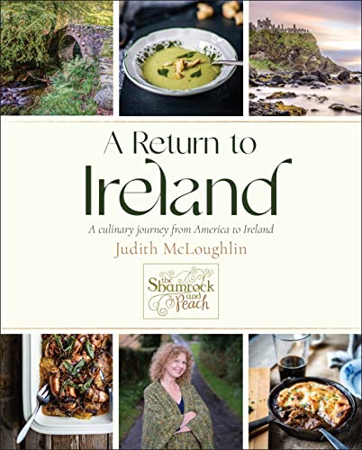 Return To Ireland, A: A Culinary Journey from America to Ireland: A Culinary Journey from America to Ireland, includes over 100 recipes