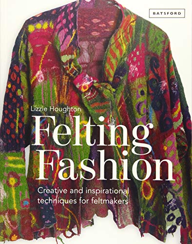 Felting Fashion: Creative and inspirational techniques for feltmakers