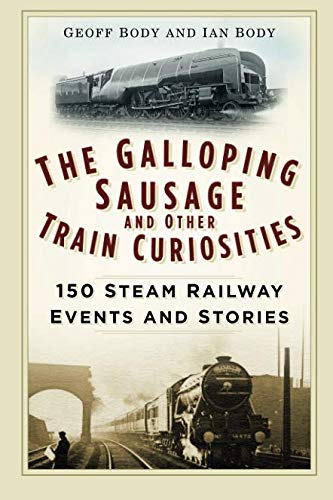 The Galloping Sausage and Other Train Curiosities: 150 Steam Railway Events and Stories