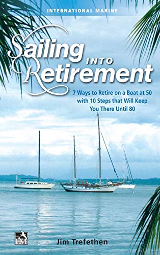 Sailing into Retirement: 7 Ways to Retire on a Boat at 50 with 10 Steps that Will Keep You There Until 80 (INTERNATIONAL MARINE-RMP)
