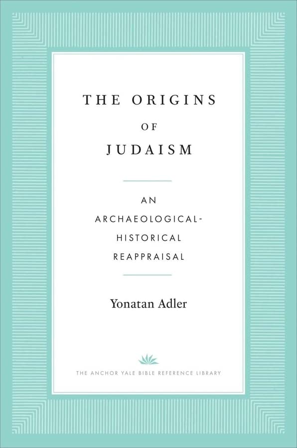 The Origins of Judaism: An Archaeological-Historical Reappraisal (The Anchor Yale Bible Reference Library)