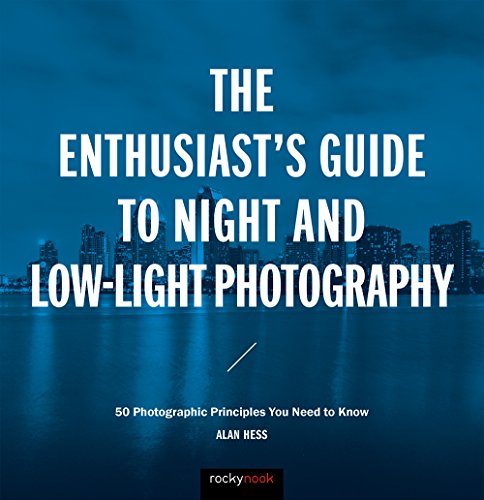The Enthusiast's Guide to Night and Low-Light Photography: 49 Photographic Principles You Need to Know: 50 Photographic Principles You Need to Know