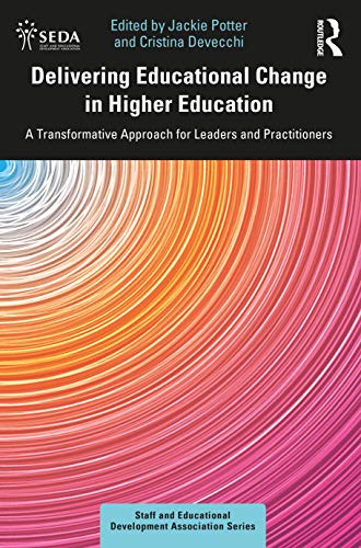 Delivering Educational Change in Higher Education: A Transformative Approach for Leaders and Practitioners (SEDA Series)