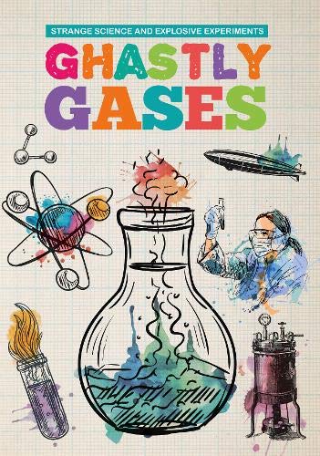 Ghastly Gases (Strange Science and Explosive Experiments)