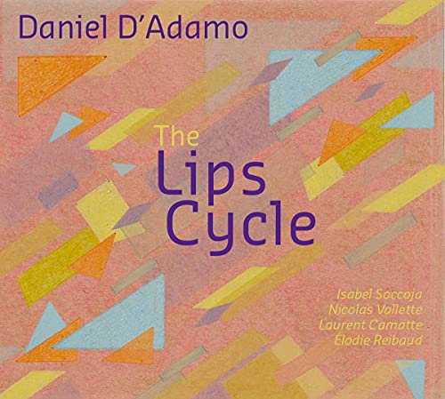 CD cover for "The Lips Cycle" by Daniel D’Adamo, abstract geometric design.