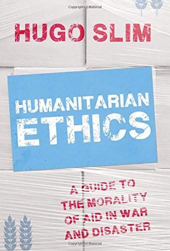 Humanitarian Ethics: A Guide to the Morality of Aid in War and Disaster