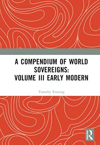 A Compendium of World Sovereigns: Volume III Early Modern (Compendium of World Sovereigns, 3)