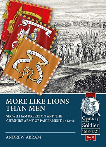 More Like Lions than Men: Sir William Brereton and the Cheshire Army of Parliament, 1642-46: 51 (Century of the Soldier)