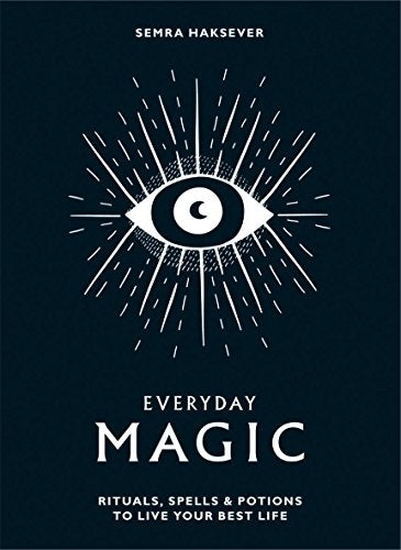 Everyday Magic: Rituals, spells and potions to live your best life