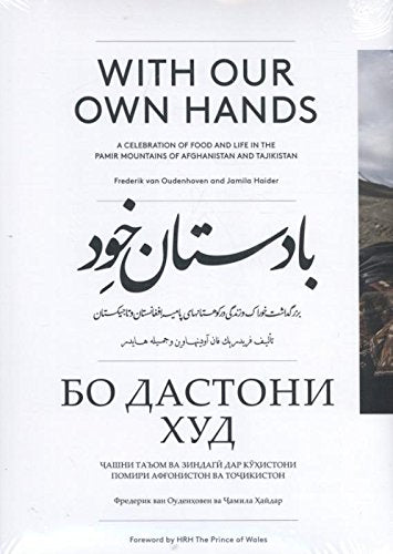 With Our Own Hands: A Celebration of Food and Life in the Pamir Mountains of Afghanistan and Tadjikistan