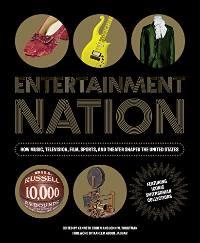 Entertainment Nation: How Music, Television, Film, Sports, and Theater Shaped the United States: How Music, Television, Film, Sports, and Theater ... Featuring Iconic Smithsonian Collections