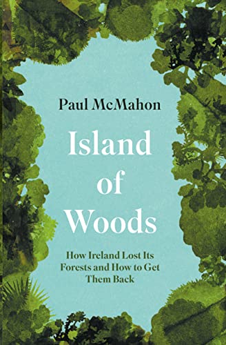 Island of Woods: How Ireland Lost its Forests and How to Get them Back