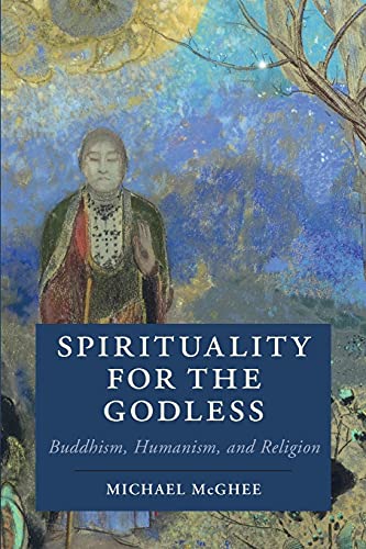 Spirituality for the Godless: Buddhism, Humanism, and Religion (Cambridge Studies in Religion, Philosophy, and Society)