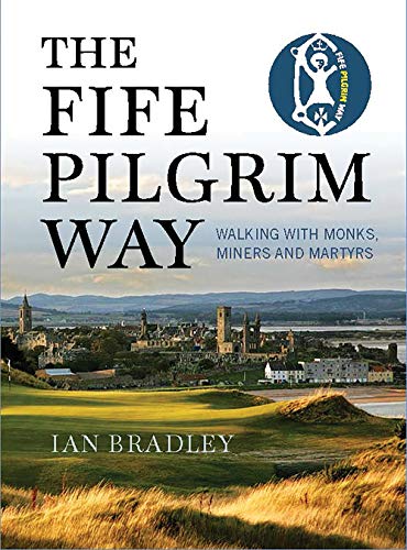The Fife Pilgrim Way: In the Footsteps of Monks, Miners and Martyrs