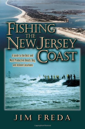 Fishing the New Jersey Coast: A Guide to the Best and Most Productive Beach, Bay and Inshore Locations