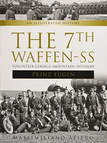 The 7th Waffen-SS Volunteer Gebirgs (Mountain) Division ""Prinz Eugen"": An Illustrated History