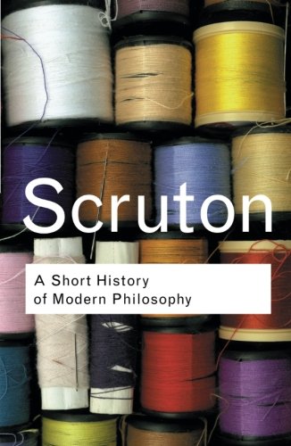 A Short History of Modern Philosophy: From Descartes to Wittgenstein (Routledge Classics)