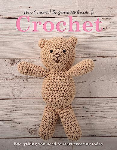 The Compact Beginner's Guide to Crochet: Everything You Need to Start Creating Today (Compact Guides)