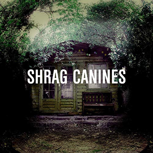 Green shed surrounded by foliage with the album title "Shrag Canines".