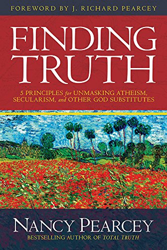 FINDING TRUTH: 5 Principles for Unmasking Atheism, Secularism, and Other God Substitutes