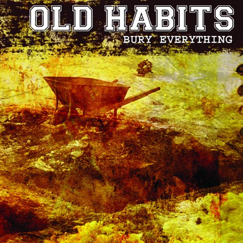 CD cover for Old Habits’ “Bury Everything” featuring a wheelbarrow and dirt.