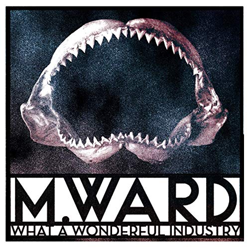 "Album cover with shark jaw and text 'M. Ward - What A Wonderful Industry'."