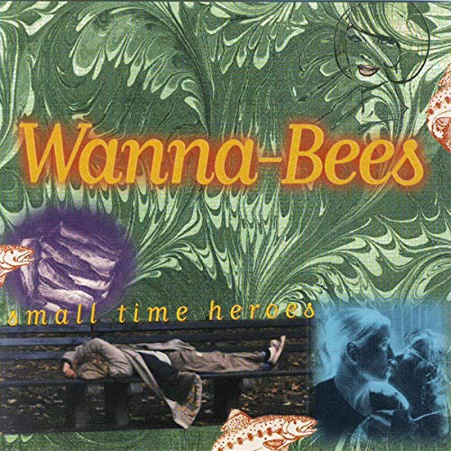 CD cover for Wanna-Bees’ “Small Time Heroes” with floral and fish imagery.