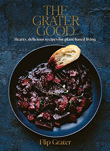 The Grater Good: Hearty, delicious recipes for plant-based living