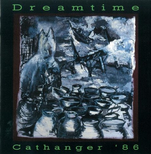 "Dreamtime - Cathanger '86" CD cover featuring a dark, abstract painting with green text.