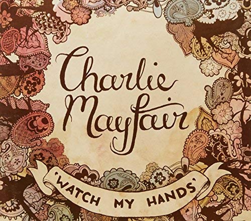 CD cover for Charlie Mayfair’s “Watch My Hands” with floral design.