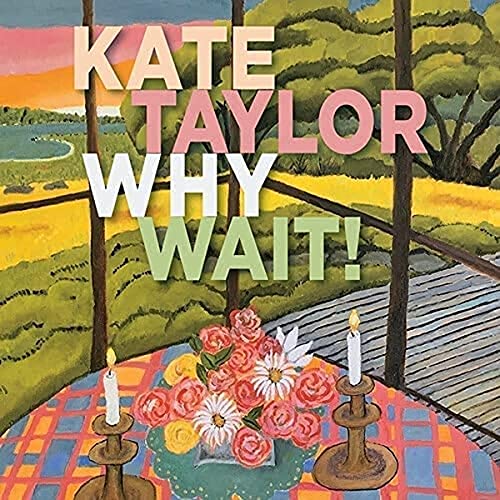 CD cover for Kate Taylor’s “Why Wait!” with floral still life.