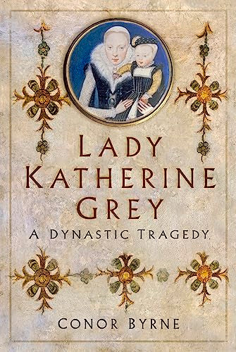 Lady Katherine Grey: A Dynastic Tragedy