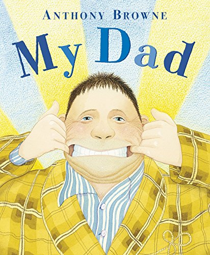The image depicts the cover of the children's book "My Dad" by Anthony Browne. The cover features an illustration of a boy pulling his face wide with his fingers, wearing a yellow plaid jacket and a blue-and-white striped shirt. The title "My Dad" is prominently displayed in large blue letters at the top, with the author's name written in smaller blue text above it. The background is a bright yellow and light blue. Alt text: "Illustration of a boy pulling his