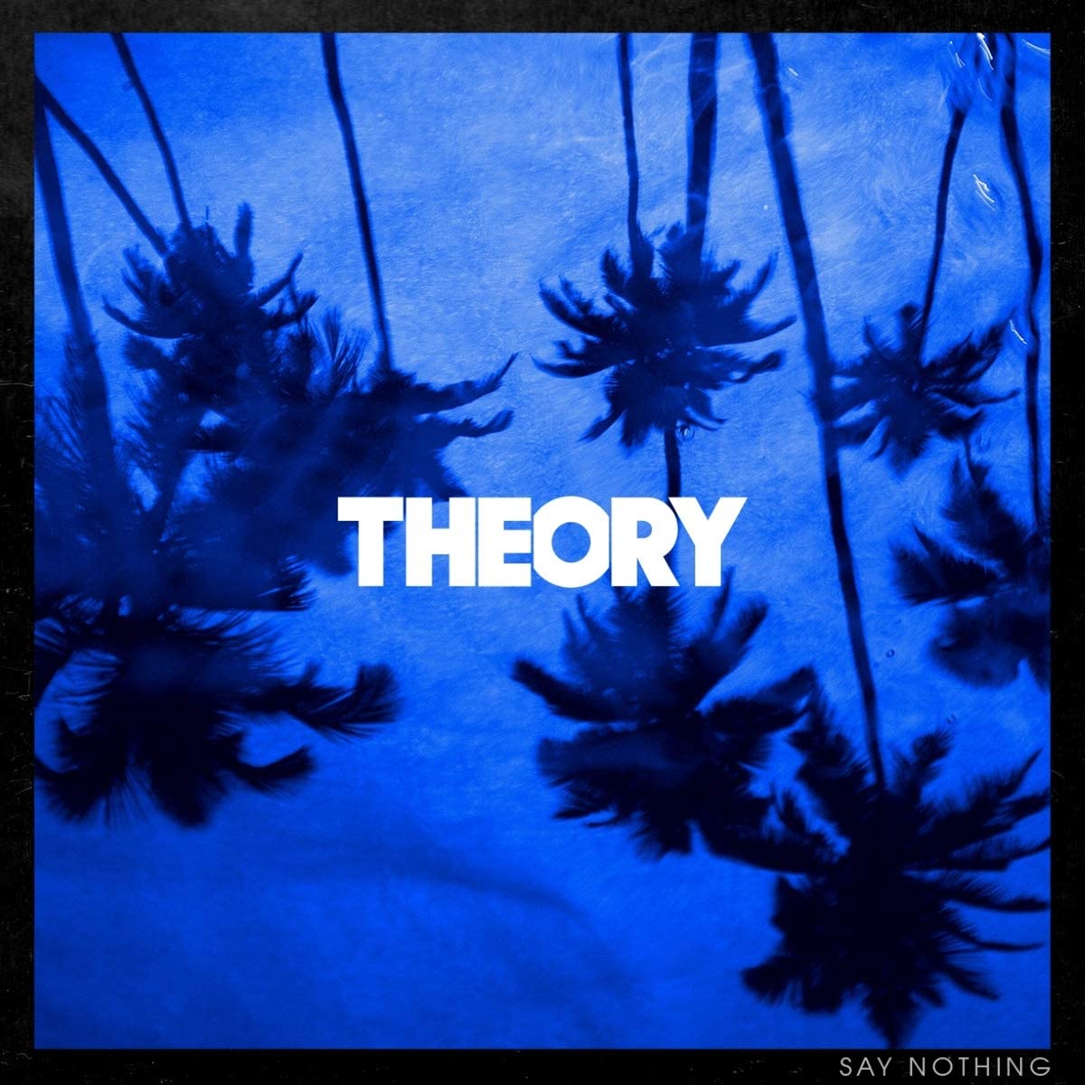 Blue album cover with "THEORY" in white, surrounded by palm tree shadows, "SAY NOTHING" at the bottom.