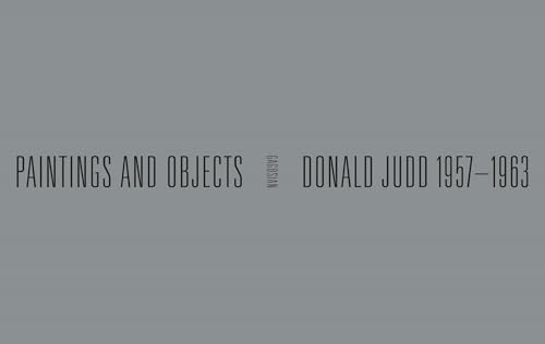 Donald Judd: 1957-1963 : Paintings and Objects