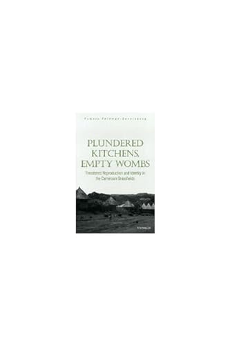 Plundered Kitchens, Empty Wombs : Threatened Reproduction and Identity in the Cameroon Grassfields