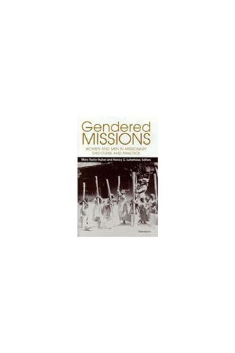 Gendered Missions : Women and Men in Missionary Discourse and Practice