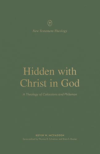 Hidden with Christ in God : A Theology of Colossians and Philemon